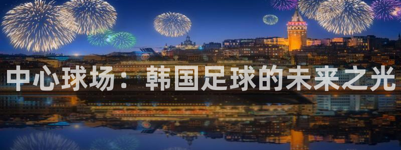 美国世界杯：中心球场：韩国足球的未来之光